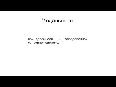 Модальность принадлежность к определённой сенсорной системе.