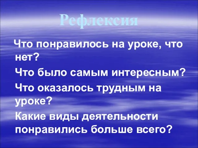 Рефлексия Что понравилось на уроке, что нет? Что было самым интересным? Что оказалось