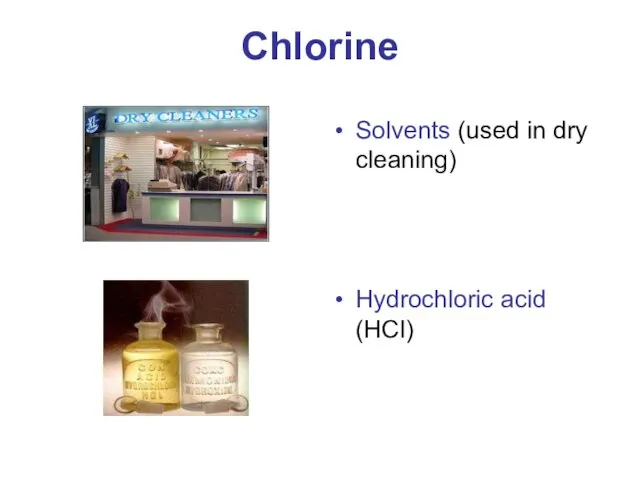 Chlorine Solvents (used in dry cleaning) Hydrochloric acid (HCl)