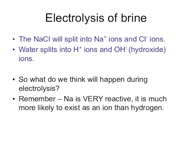 Electrolysis of brine The NaCl will split into Na+ ions