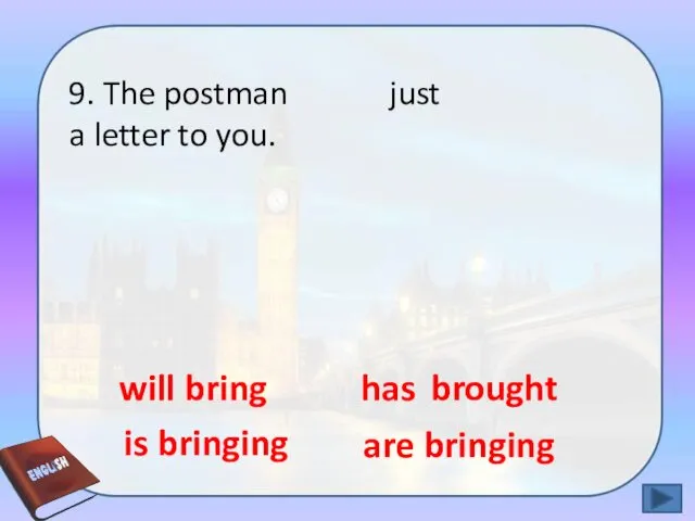 9. The postman just a letter to you. has are bringing is bringing will bring brought