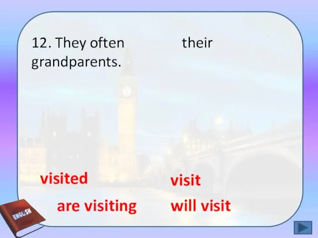 12. They often their grandparents. are visiting will visit visited visit
