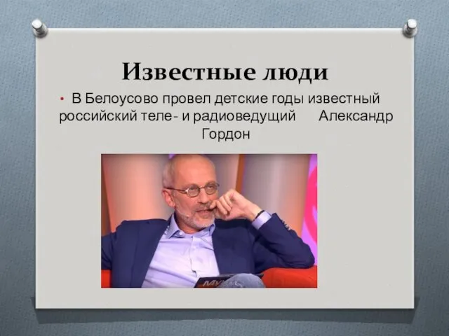 Известные люди В Белоусово провел детские годы известный российский теле- и радиоведущий Александр Гордон