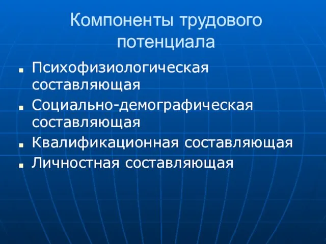 Компоненты трудового потенциала Психофизиологическая составляющая Социально-демографическая составляющая Квалификационная составляющая Личностная составляющая