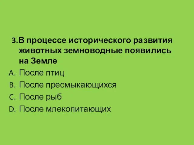 3.В процессе исторического развития животных земноводные появились на Земле После