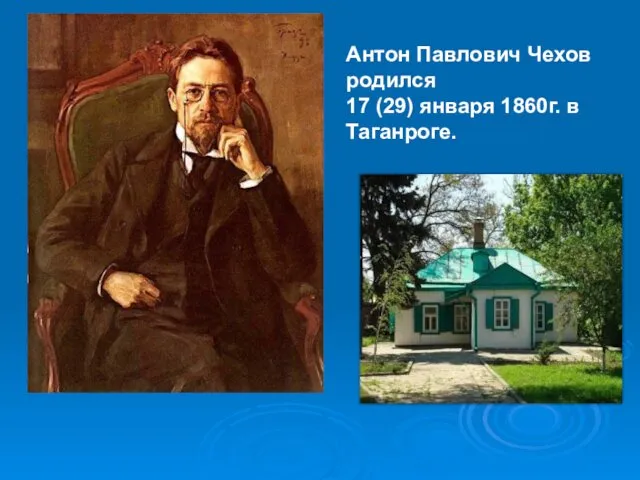 Антон Павлович Чехов родился 17 (29) января 1860г. в Таганроге.