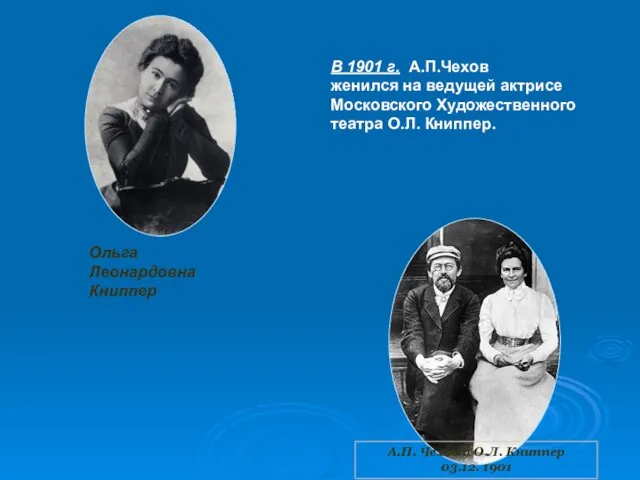 В 1901 г. А.П.Чехов женился на ведущей актрисе Московского Художественного театра О.Л. Книппер.