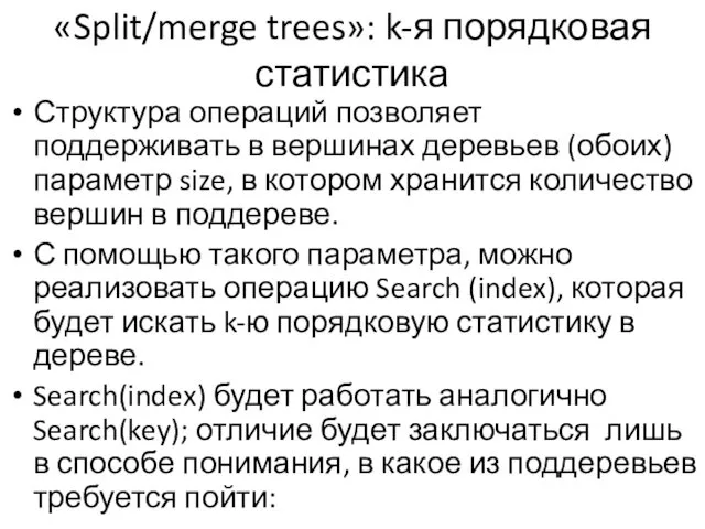 «Split/merge trees»: k-я порядковая статистика Структура операций позволяет поддерживать в вершинах деревьев (обоих)