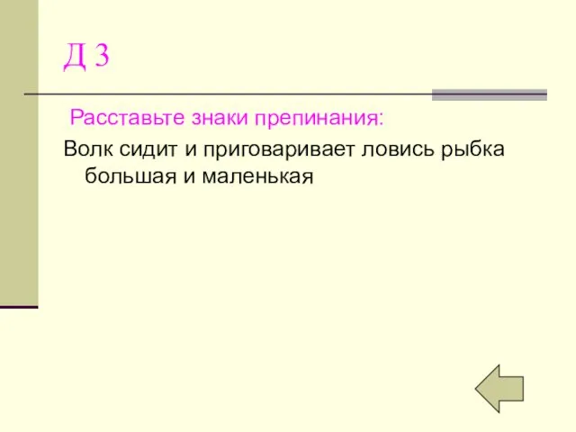 Д 3 Расставьте знаки препинания: Волк сидит и приговаривает ловись рыбка большая и маленькая