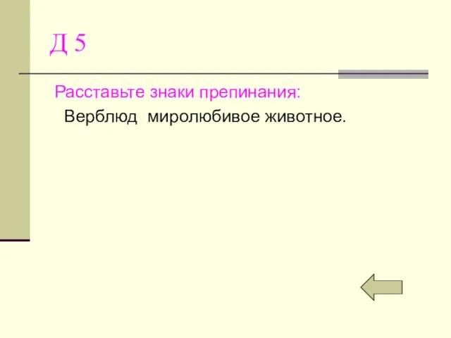 Д 5 Расставьте знаки препинания: Верблюд миролюбивое животное.