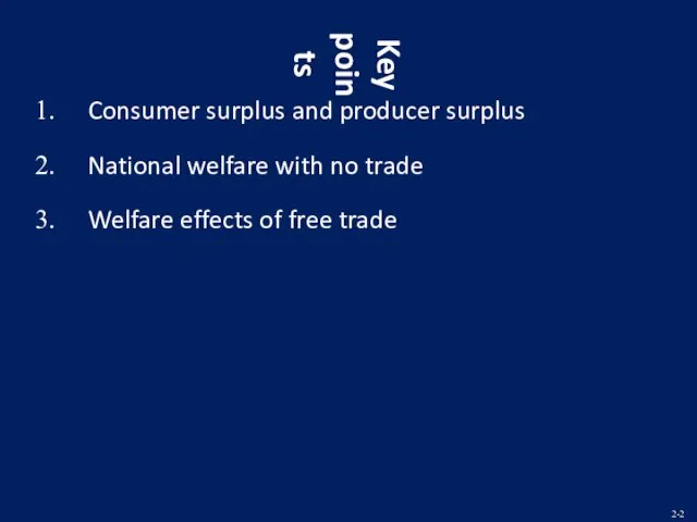 Key points Consumer surplus and producer surplus National welfare with