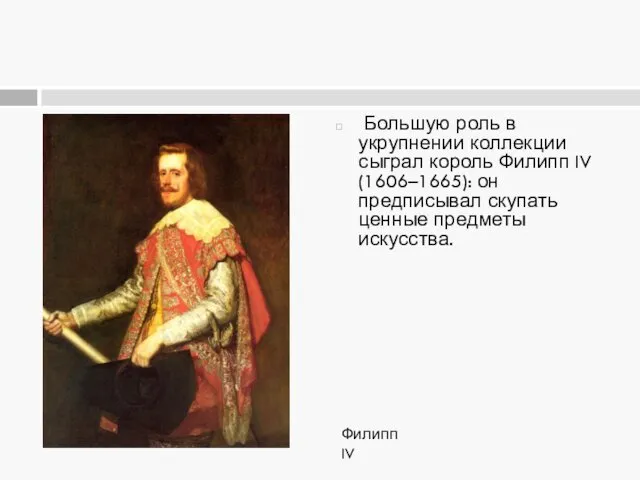 Большую роль в укрупнении коллекции сыграл король Филипп IV (1606–1665):
