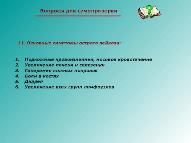 11. Основные симптомы острого лейкоза: Подкожные кровоизлияния, носовое кровотечение Увеличение