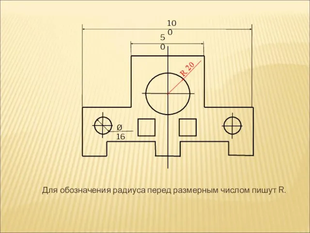 Для обозначения радиуса перед размерным числом пишут R. 50 100 Ø 16