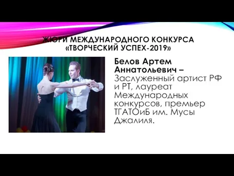 ЖЮРИ МЕЖДУНАРОДНОГО КОНКУРСА «ТВОРЧЕСКИЙ УСПЕХ-2019» Белов Артем Аннатольевич – Заслуженный