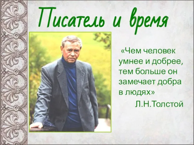 «Чем человек умнее и добрее, тем больше он замечает добра в людях» Л.Н.Толстой Писатель и время