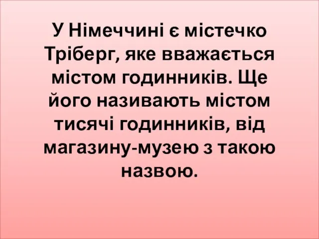 У Німеччині є містечко Тріберг, яке вважається містом годинників. Ще