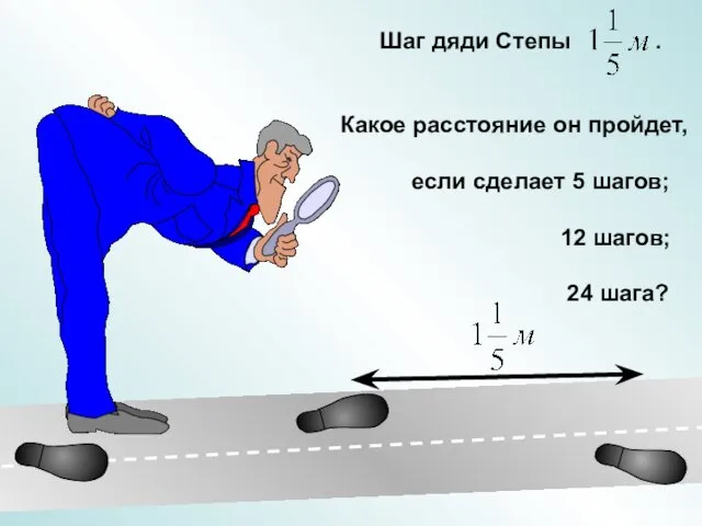 Шаг дяди Степы . Какое расстояние он пройдет, если сделает 5 шагов; 12 шагов; 24 шага?