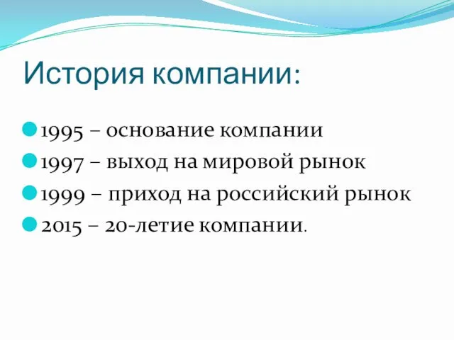 История компании: 1995 – основание компании 1997 – выход на мировой рынок 1999