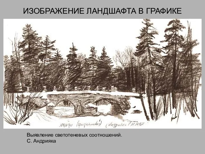 ИЗОБРАЖЕНИЕ ЛАНДШАФТА В ГРАФИКЕ Выявление светотеневых соотношений. С. Андрияка
