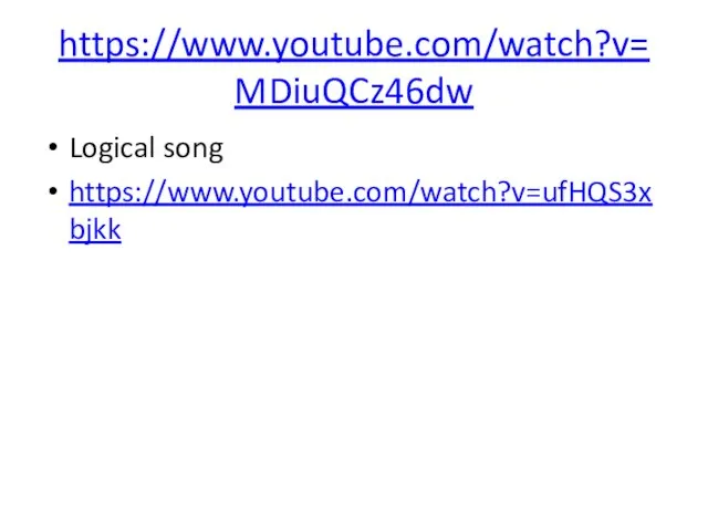 https://www.youtube.com/watch?v=MDiuQCz46dw Logical song https://www.youtube.com/watch?v=ufHQS3xbjkk