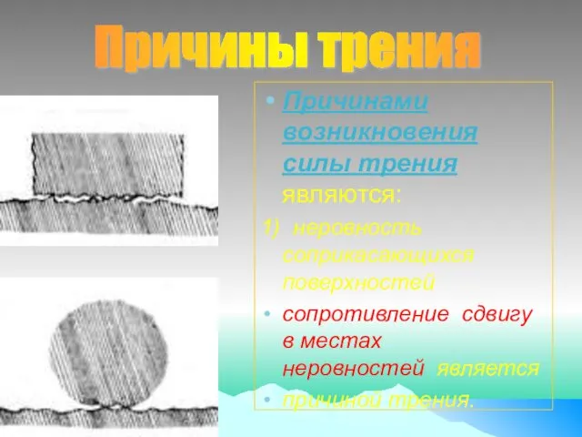 Причинами возникновения силы трения являются: 1) неровность соприкасающихся поверхностей сопротивление