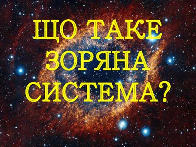 ЩО ТАКЕ ЗОРЯНА СИСТЕМА?