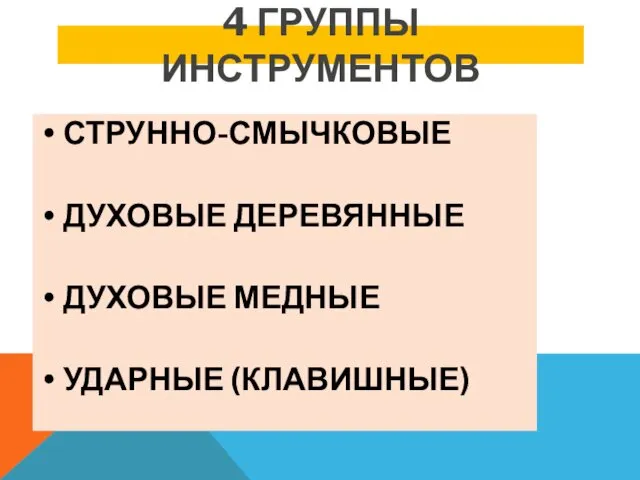 4 ГРУППЫ ИНСТРУМЕНТОВ СТРУННО-СМЫЧКОВЫЕ ДУХОВЫЕ ДЕРЕВЯННЫЕ ДУХОВЫЕ МЕДНЫЕ УДАРНЫЕ (КЛАВИШНЫЕ)