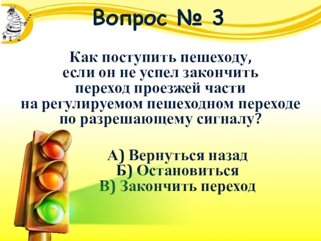 Вопрос № 3 Как поступить пешеходу, если он не успел закончить переход проезжей