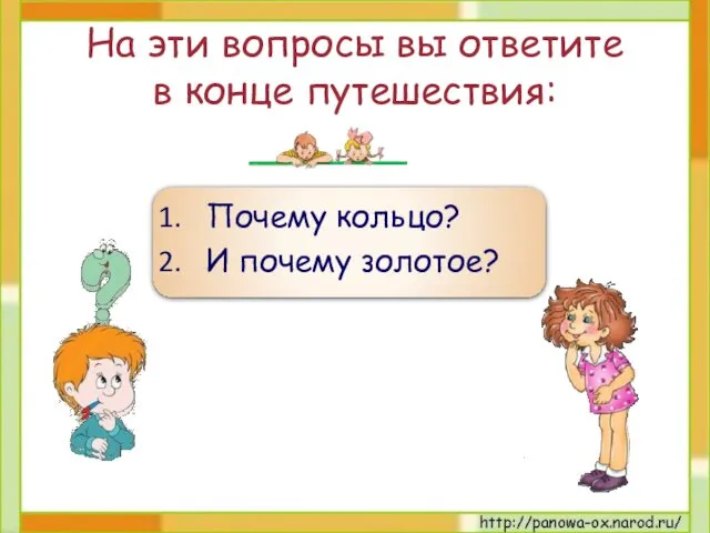 На эти вопросы вы ответите в конце путешествия: Почему кольцо? И почему золотое?