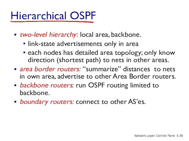 two-level hierarchy: local area, backbone. link-state advertisements only in area