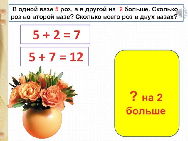 В одной вазе 5 роз, а в другой на 2 больше. Сколько роз