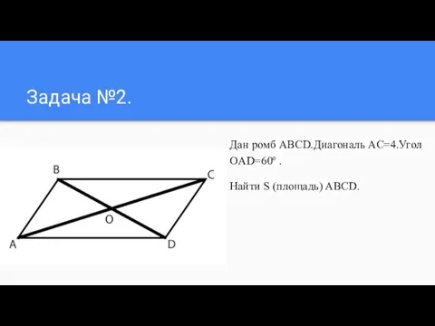 Задача №2. Дан ромб ABCD.Диагональ AC=4.Угол OAD=60º . Найти S (площадь) ABCD.