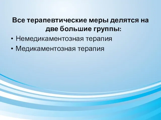 Все терапевтические меры делятся на две большие группы: Немедикаментозная терапия Медикаментозная терапия