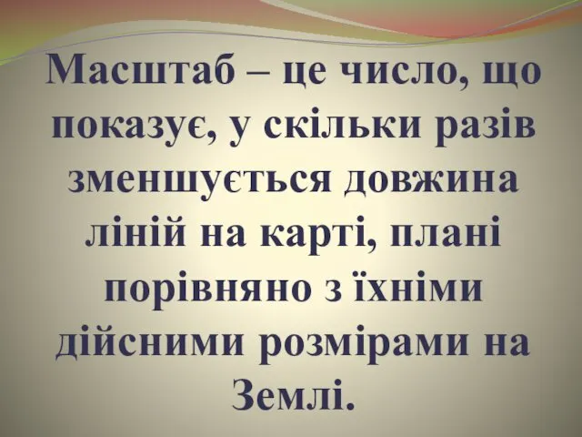 Масштаб – це число, що показує, у скільки разів зменшується