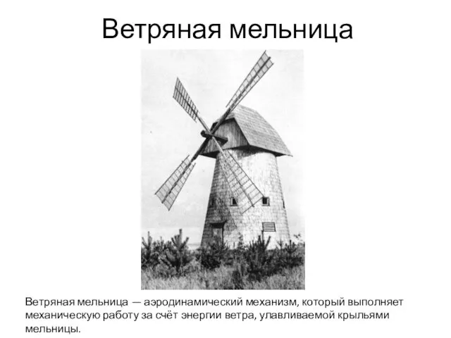 Ветряная мельница Ветряная мельница — аэродинамический механизм, который выполняет механическую работу за счёт