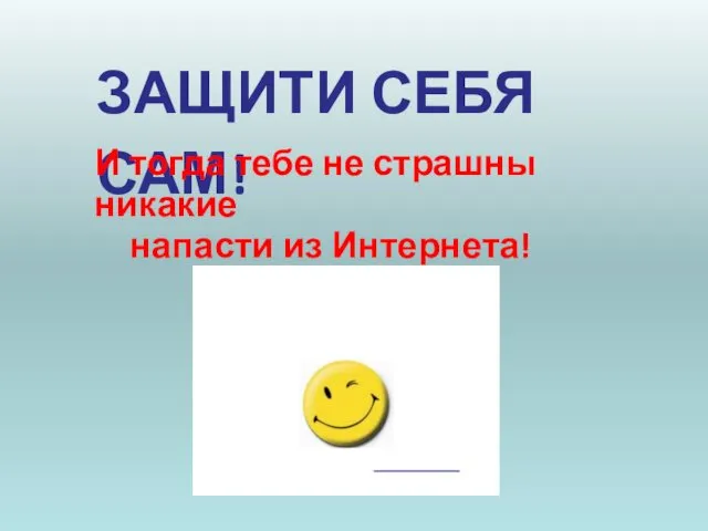 ЗАЩИТИ СЕБЯ САМ! И тогда тебе не страшны никакие напасти из Интернета!