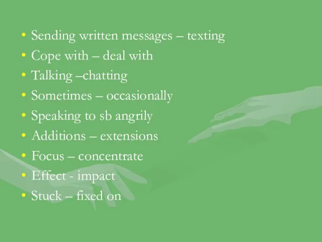 Sending written messages – texting Cope with – deal with Talking –chatting Sometimes