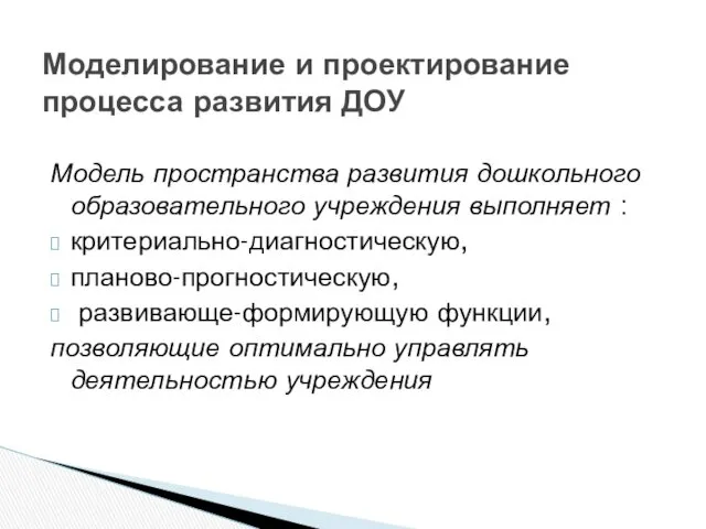 Модель пространства развития дошкольного образовательного учреждения выполняет : критериально-диагностическую, планово-прогностическую, развивающе-формирующую функции, позволяющие