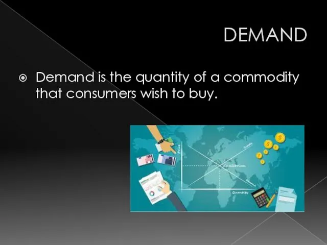 DEMAND Demand is the quantity of a commodity that consumers wish to buy.