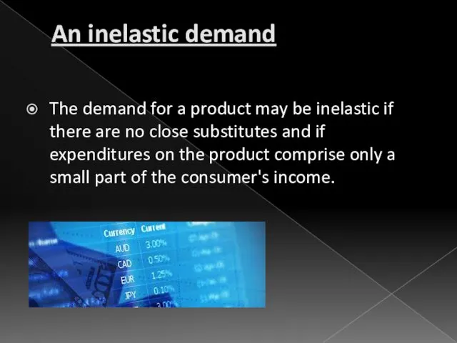 An inelastic demand The demand for a product may be