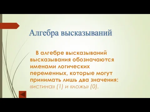 Алгебра высказываний В алгебре высказываний высказывания обозначаются именами логических переменных,