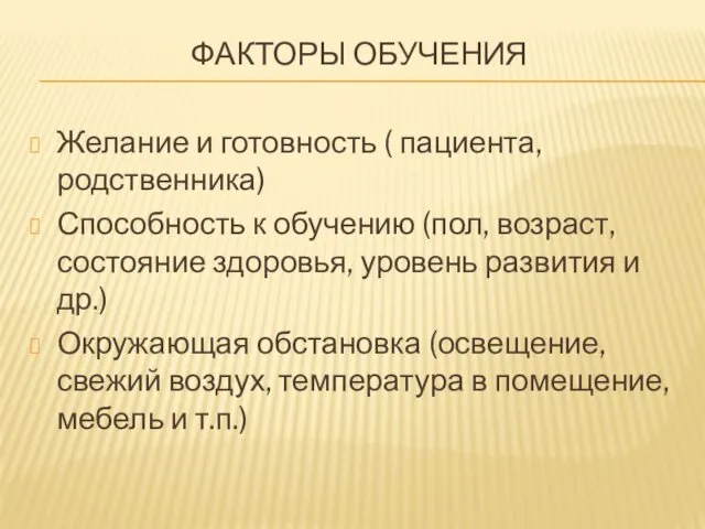 ФАКТОРЫ ОБУЧЕНИЯ Желание и готовность ( пациента, родственника) Способность к