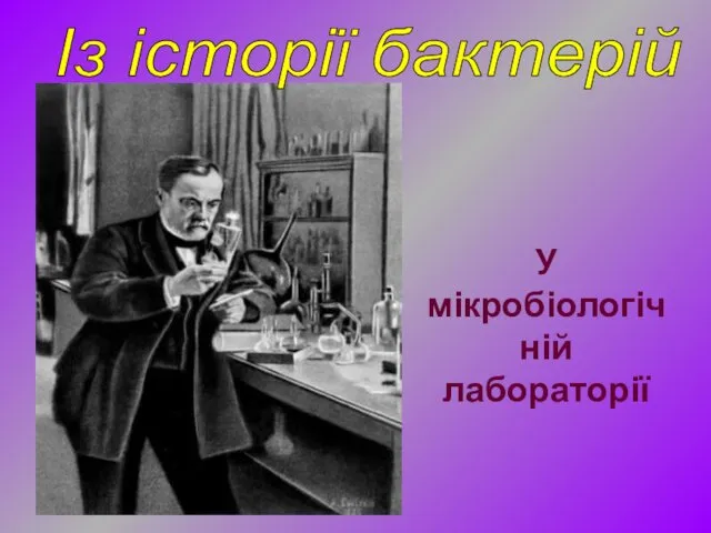 Із історії бактерій У мікробіологічній лабораторії