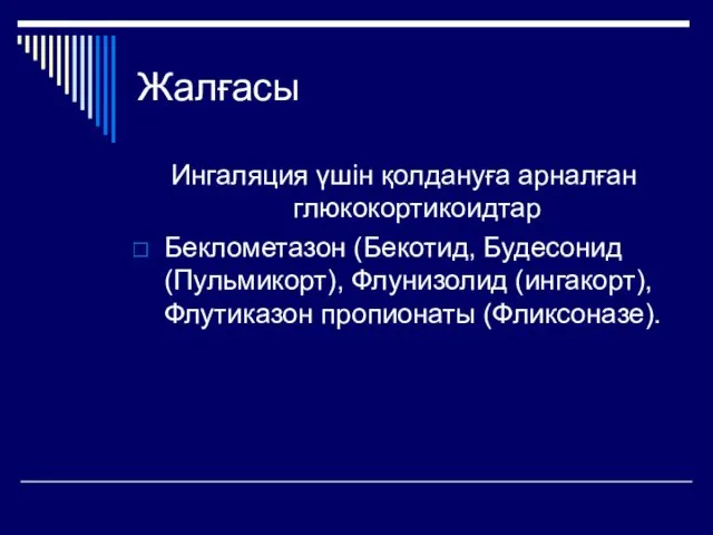 Жалғасы Ингаляция үшін қолдануға арналған глюкокортикоидтар Беклометазон (Бекотид, Будесонид (Пульмикорт), Флунизолид (ингакорт),Флутиказон пропионаты (Фликсоназе).