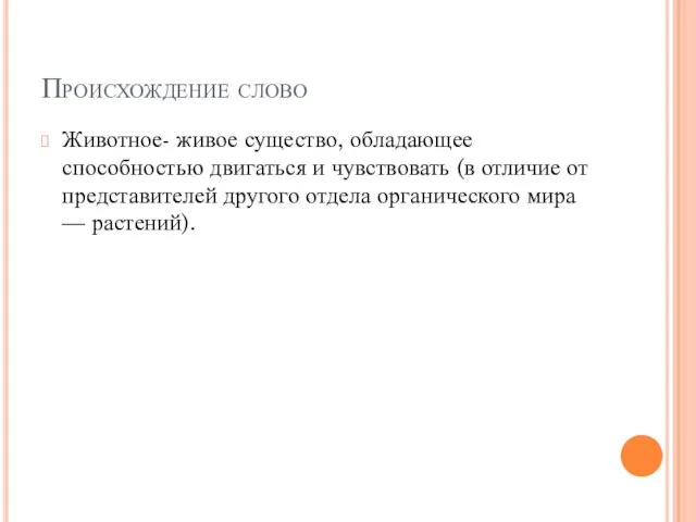 Происхождение слово Животное- живое существо, обладающее способностью двигаться и чувствовать