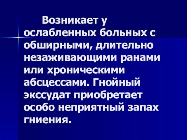 Возникает у ослабленных больных с обширными, длительно незаживающими ранами или хроническими абсцессами. Гнойный