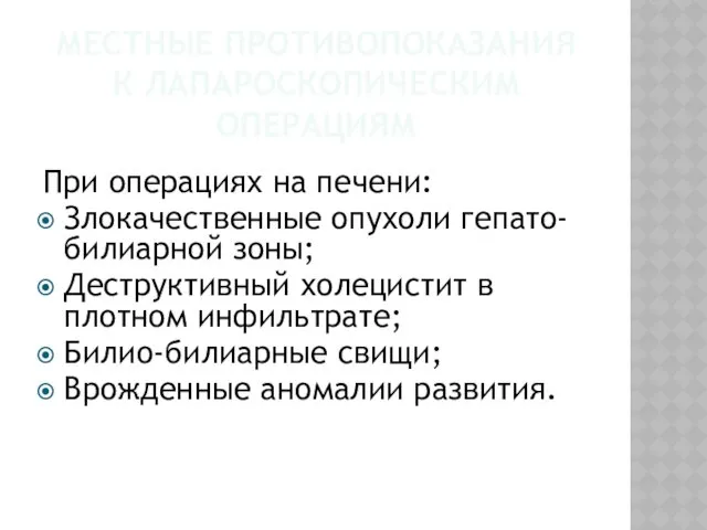 МЕСТНЫЕ ПРОТИВОПОКАЗАНИЯ К ЛАПАРОСКОПИЧЕСКИМ ОПЕРАЦИЯМ При операциях на печени: Злокачественные опухоли гепато-билиарной зоны;