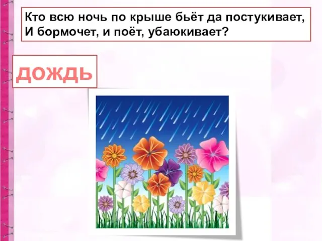 Кто всю ночь по крыше бьёт да постукивает, И бормочет, и поёт, убаюкивает? дождь