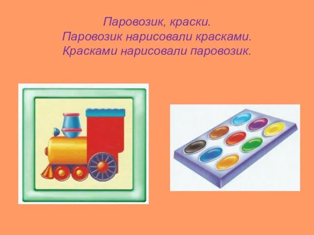 Паровозик, краски. Паровозик нарисовали красками. Красками нарисовали паровозик.